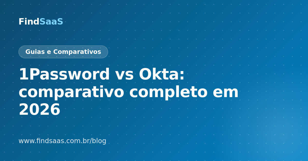 1Password vs Okta: comparativo completo em 2026
