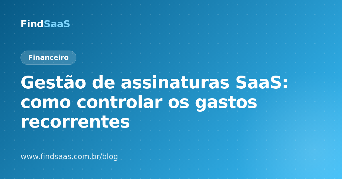 Gestão de assinaturas SaaS: como controlar os gastos recorrentes