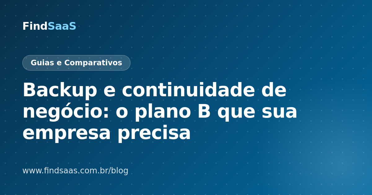 Backup e continuidade de negócio: o plano B que sua empresa precisa