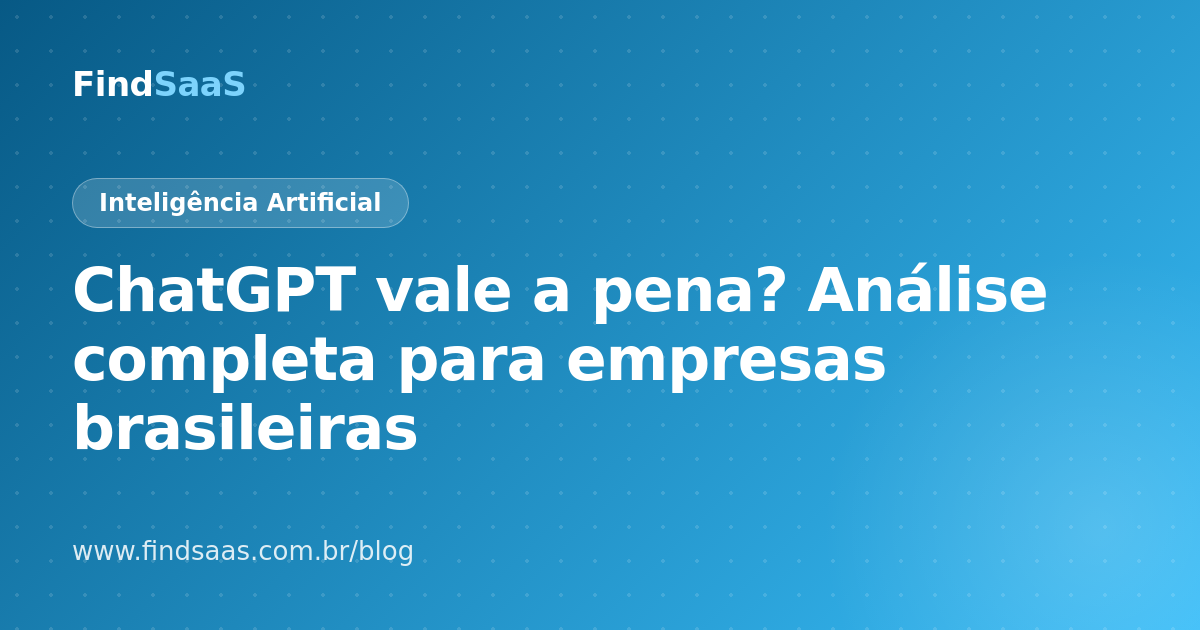 ChatGPT vale a pena? Análise completa para empresas brasileiras