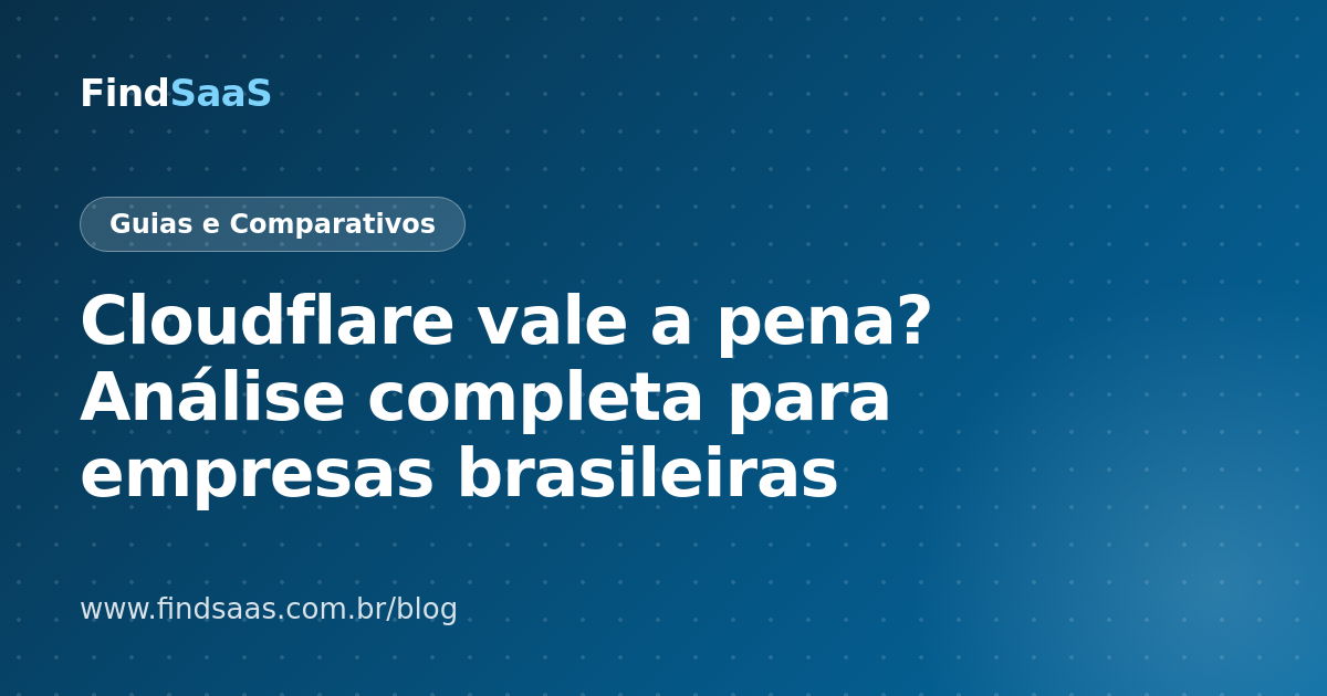Cloudflare vale a pena? Análise completa para empresas brasileiras