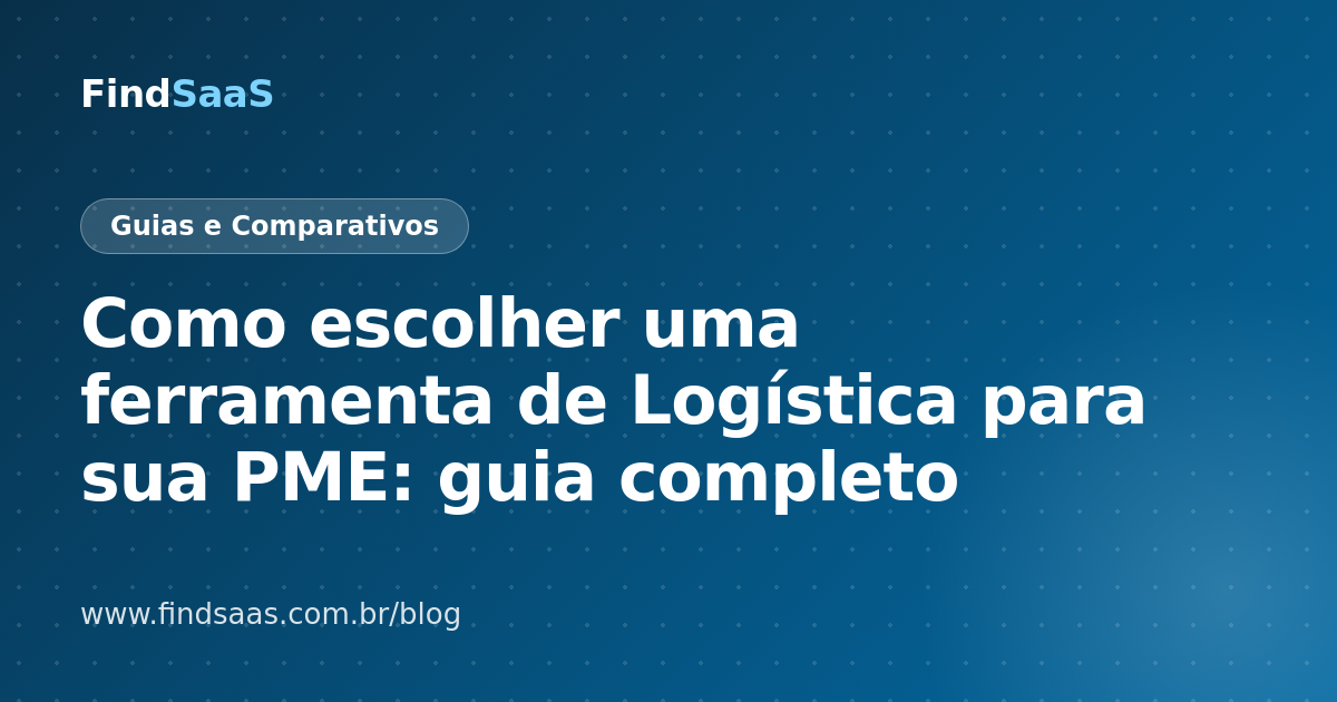 Como escolher uma ferramenta de Logística para sua PME: guia completo