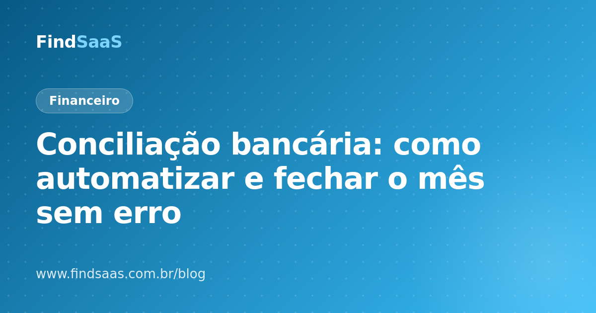 Conciliação bancária: como automatizar e fechar o mês sem erro