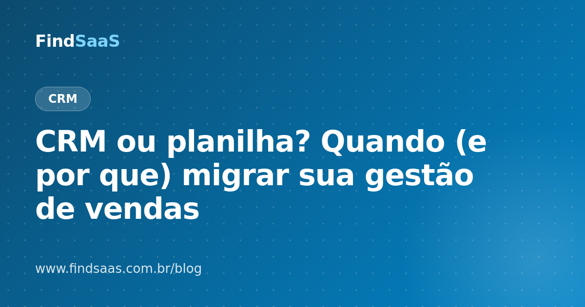 CRM ou planilha? Quando (e por que) migrar sua gestão de vendas