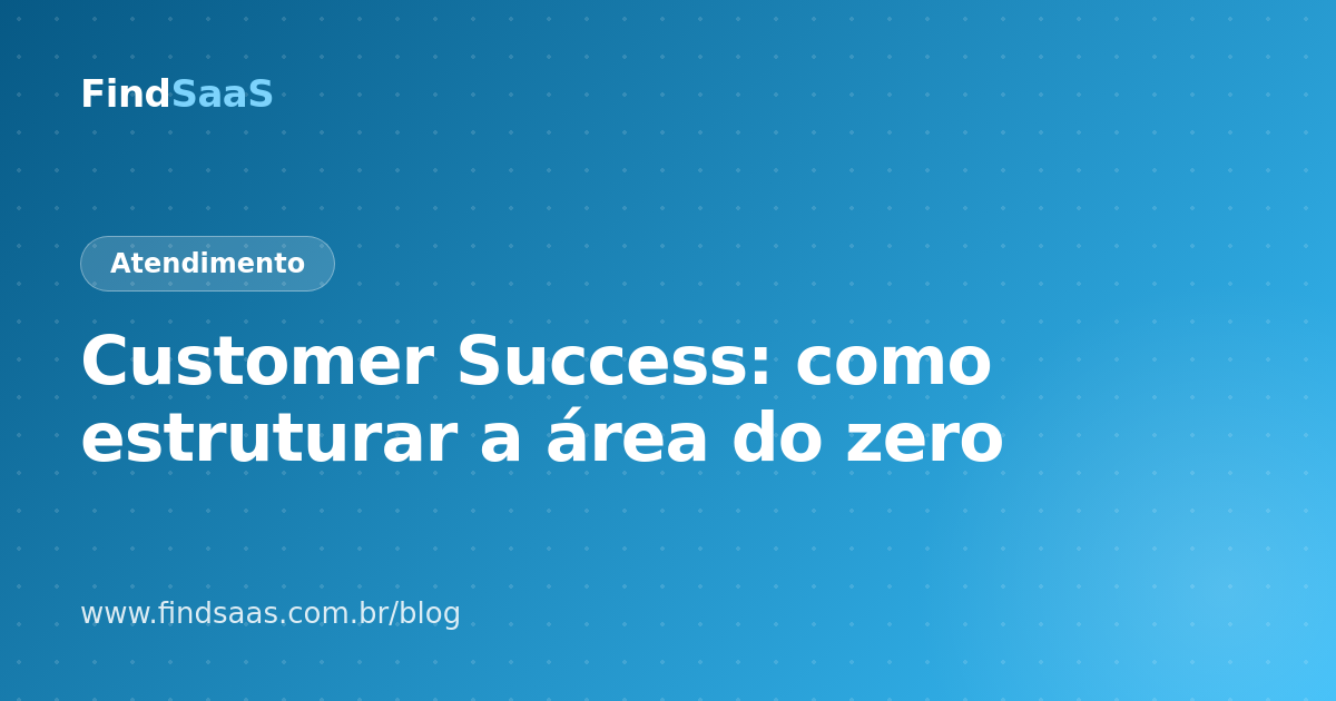 Customer Success: como estruturar a área do zero