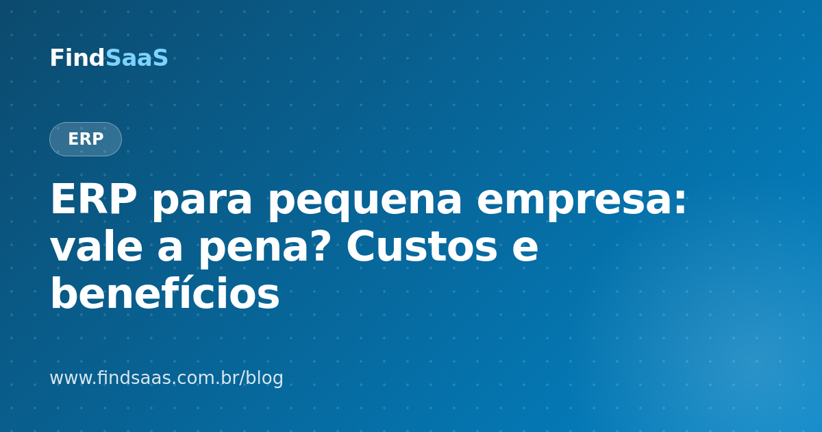 ERP para pequena empresa: vale a pena? Custos e benefícios