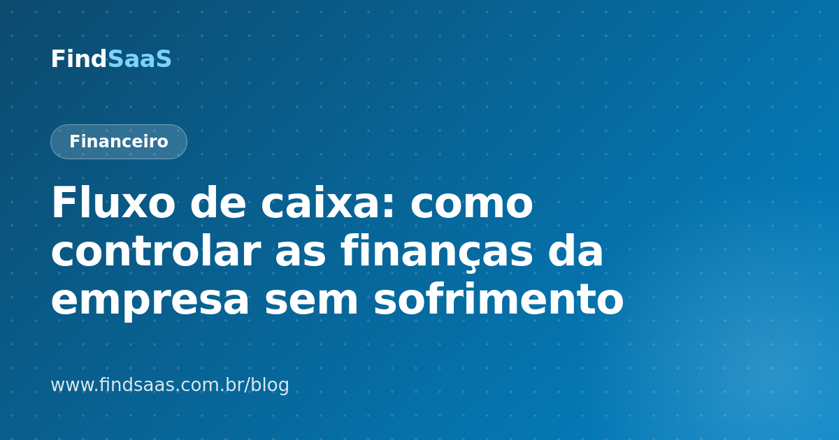 Fluxo de caixa: como controlar as finanças da empresa sem sofrimento
