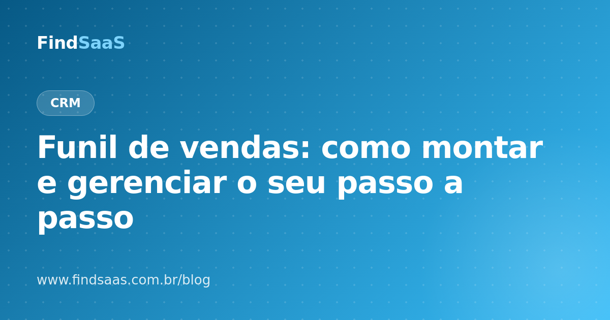Funil de vendas: como montar e gerenciar o seu passo a passo
