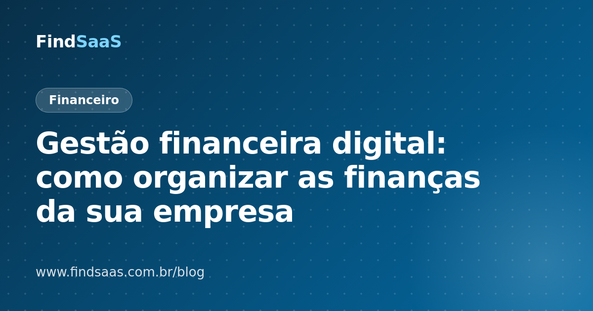 Gestão financeira digital: como organizar as finanças da sua empresa