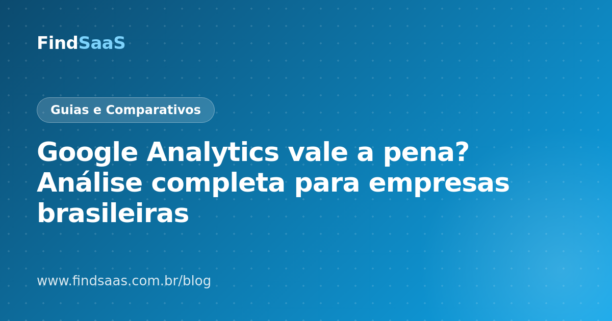 Google Analytics vale a pena? Análise completa para empresas brasileiras