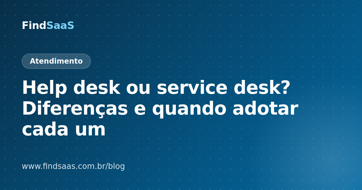 Help desk ou service desk? Diferenças e quando adotar cada um