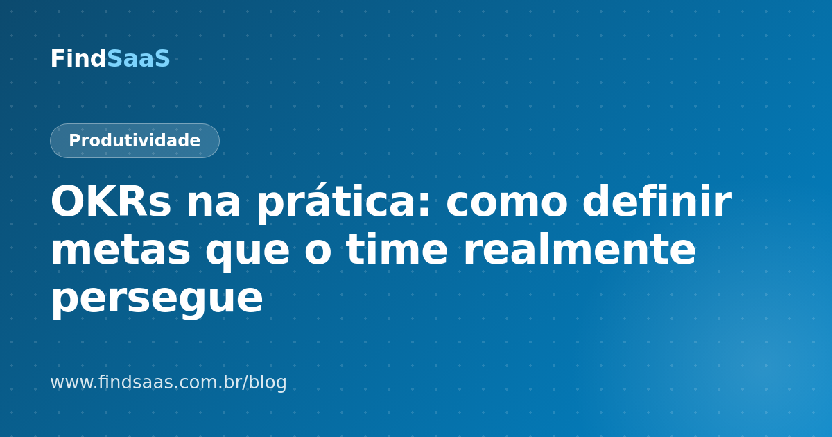 OKRs na prática: como definir metas que o time realmente persegue