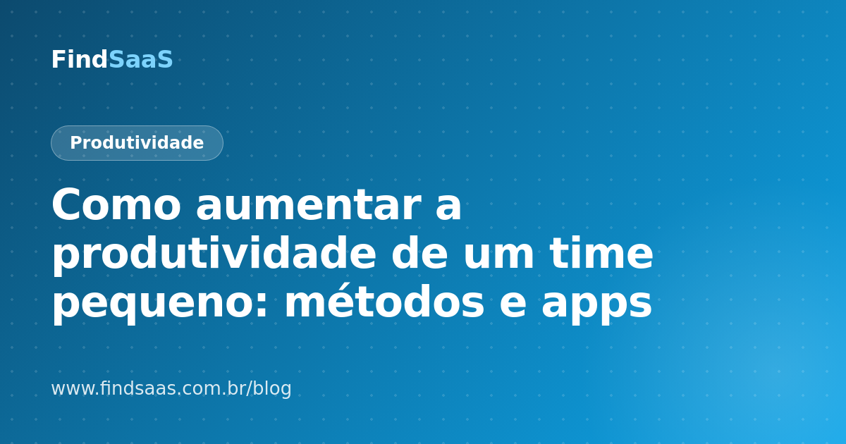Como aumentar a produtividade de um time pequeno: métodos e apps