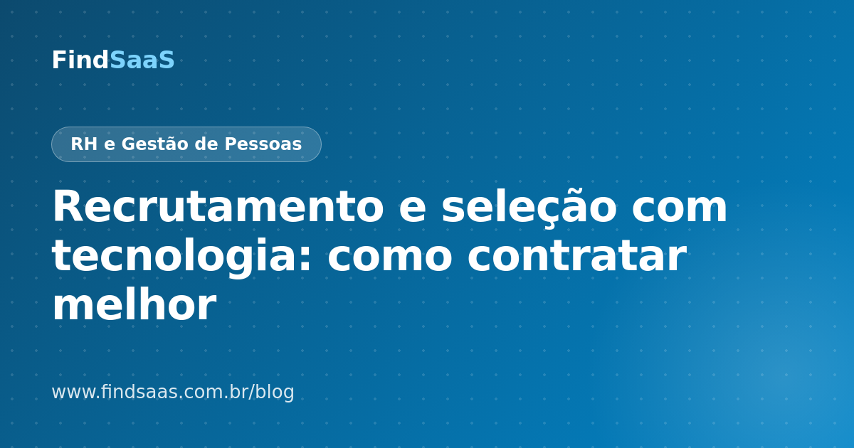 Recrutamento e seleção com tecnologia: como contratar melhor