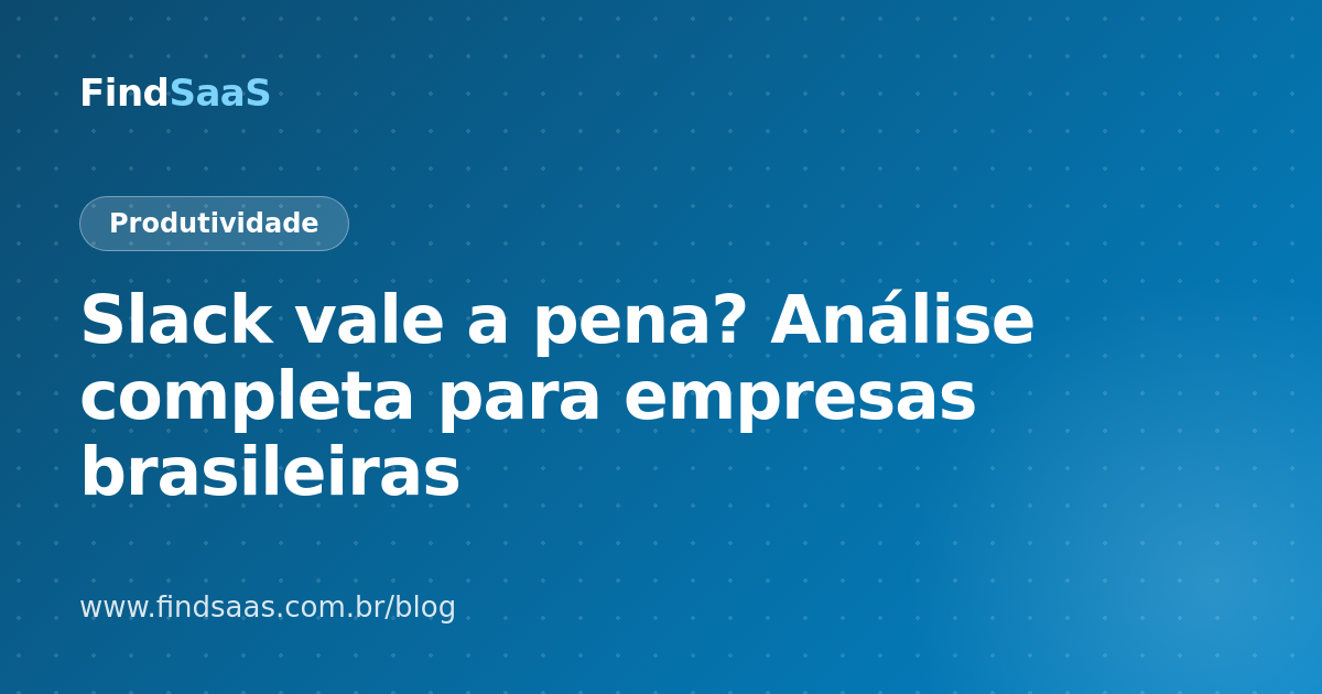 Slack vale a pena? Análise completa para empresas brasileiras
