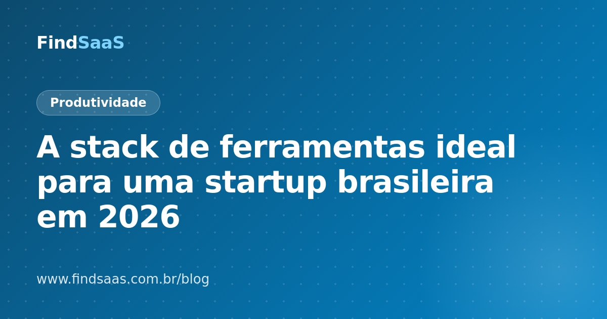 A stack de ferramentas ideal para uma startup brasileira em 2026