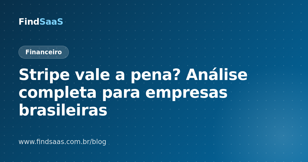 Stripe vale a pena? Análise completa para empresas brasileiras