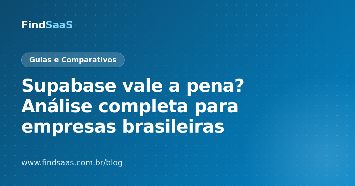 Supabase vale a pena? Análise completa para empresas brasileiras