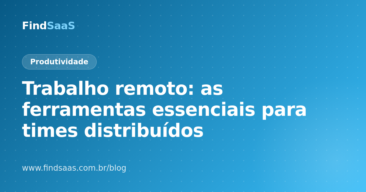 Trabalho remoto: as ferramentas essenciais para times distribuídos